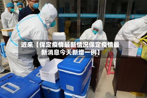 近来【保定疫情最新情况保定疫情最新消息今天新增一例】