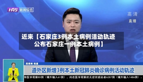 近来【石家庄3例本土病例活动轨迹公布石家庄一例本土病例】-第3张图片