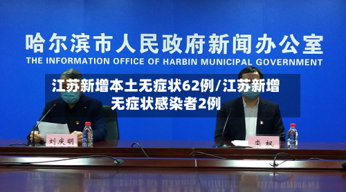 江苏新增本土无症状62例/江苏新增无症状感染者2例-第3张图片