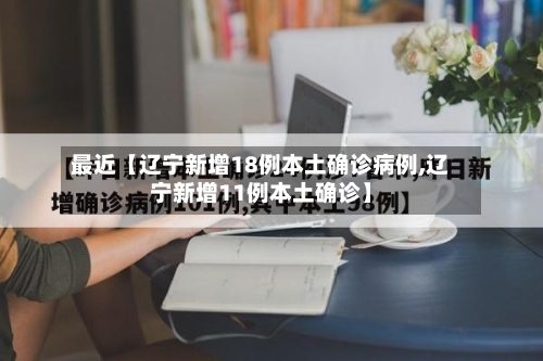 最近【辽宁新增18例本土确诊病例,辽宁新增11例本土确诊】-第3张图片