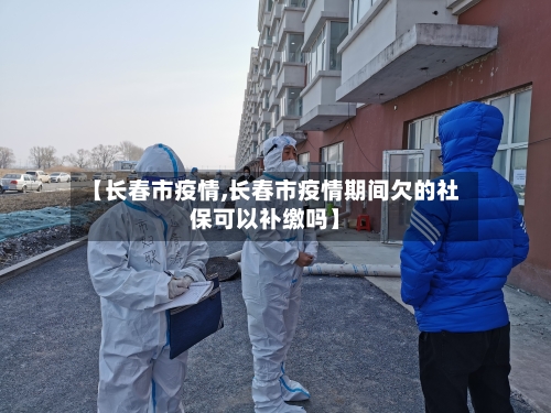 【长春市疫情,长春市疫情期间欠的社保可以补缴吗】