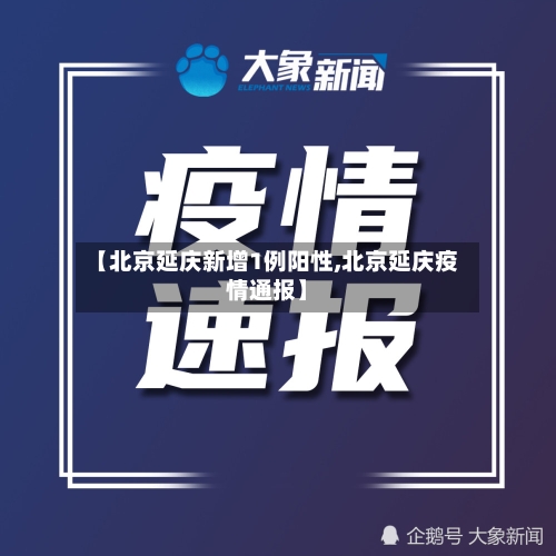 【北京延庆新增1例阳性,北京延庆疫情通报】