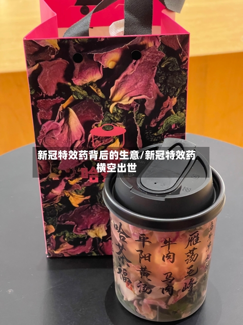 新冠特效药背后的生意/新冠特效药横空出世