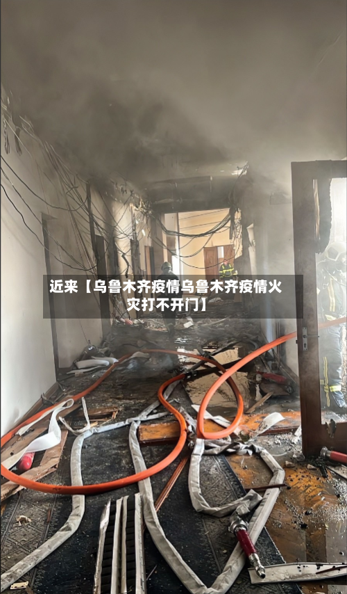 近来【乌鲁木齐疫情乌鲁木齐疫情火灾打不开门】