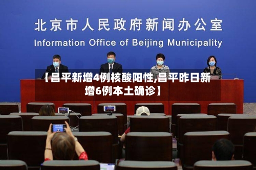 【昌平新增4例核酸阳性,昌平昨日新增6例本土确诊】-第2张图片