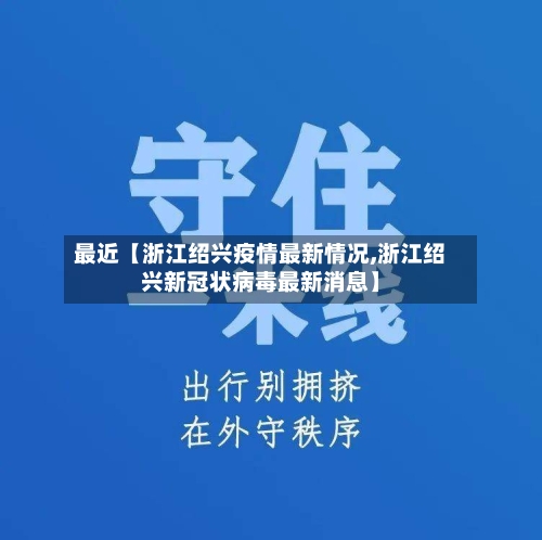 最近【浙江绍兴疫情最新情况,浙江绍兴新冠状病毒最新消息】-第2张图片