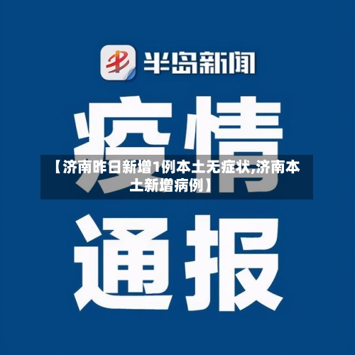 【济南昨日新增1例本土无症状,济南本土新增病例】-第2张图片