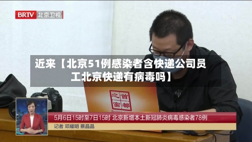 近来【北京51例感染者含快递公司员工北京快递有病毒吗】-第3张图片