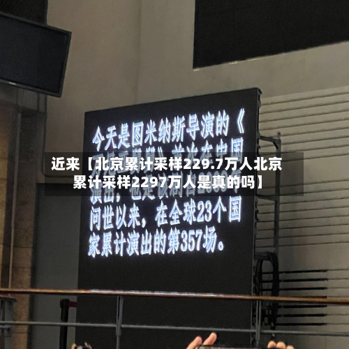 近来【北京累计采样229.7万人北京累计采样2297万人是真的吗】