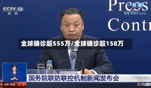 全球确诊超555万/全球确诊超158万