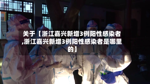 关于【浙江嘉兴新增3例阳性感染者,浙江嘉兴新增3例阳性感染者是哪里的】