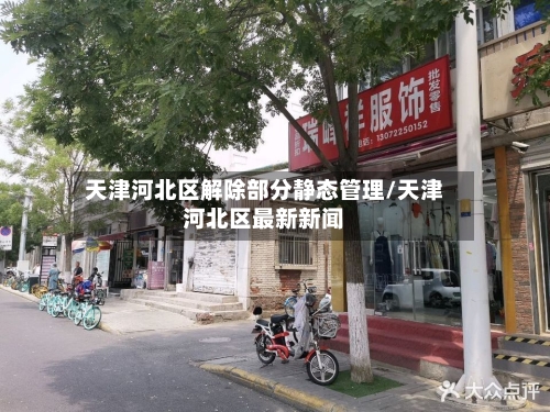 天津河北区解除部分静态管理/天津河北区最新新闻
