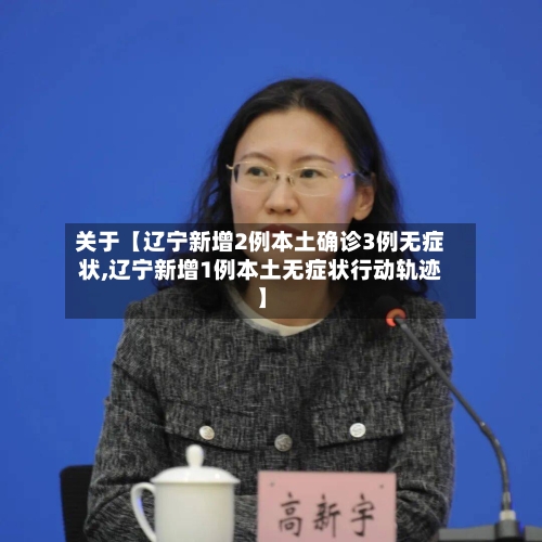 关于【辽宁新增2例本土确诊3例无症状,辽宁新增1例本土无症状行动轨迹】-第2张图片