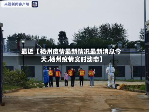 最近【杨州疫情最新情况最新消息今天,杨州疫情实时动态】