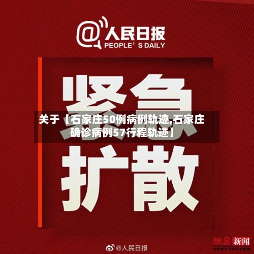 关于【石家庄50例病例轨迹,石家庄确诊病例57行程轨迹】-第3张图片