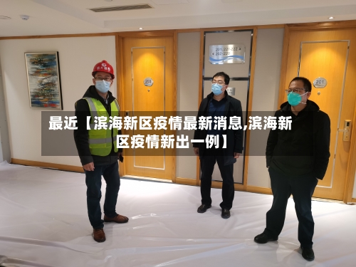 最近【滨海新区疫情最新消息,滨海新区疫情新出一例】