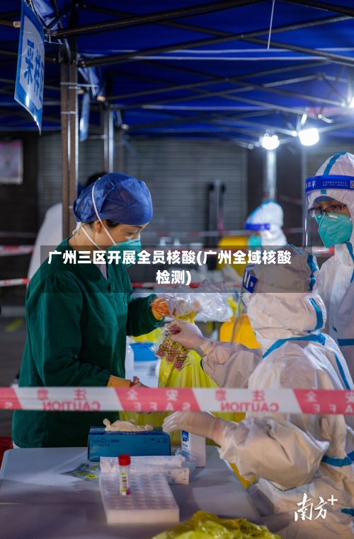 广州三区开展全员核酸(广州全域核酸检测)-第2张图片