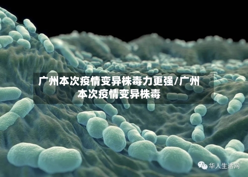广州本次疫情变异株毒力更强/广州本次疫情变异株毒