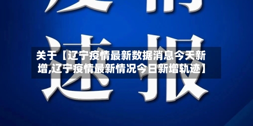 关于【辽宁疫情最新数据消息今天新增,辽宁疫情最新情况今日新增轨迹】-第2张图片