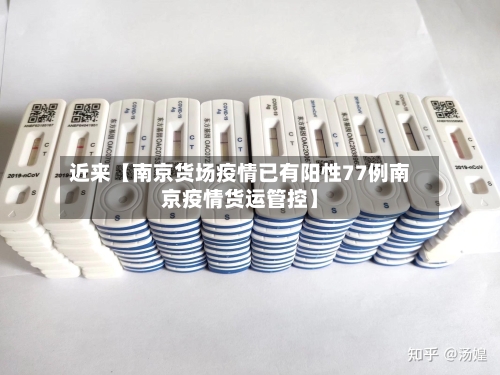 近来【南京货场疫情已有阳性77例南京疫情货运管控】