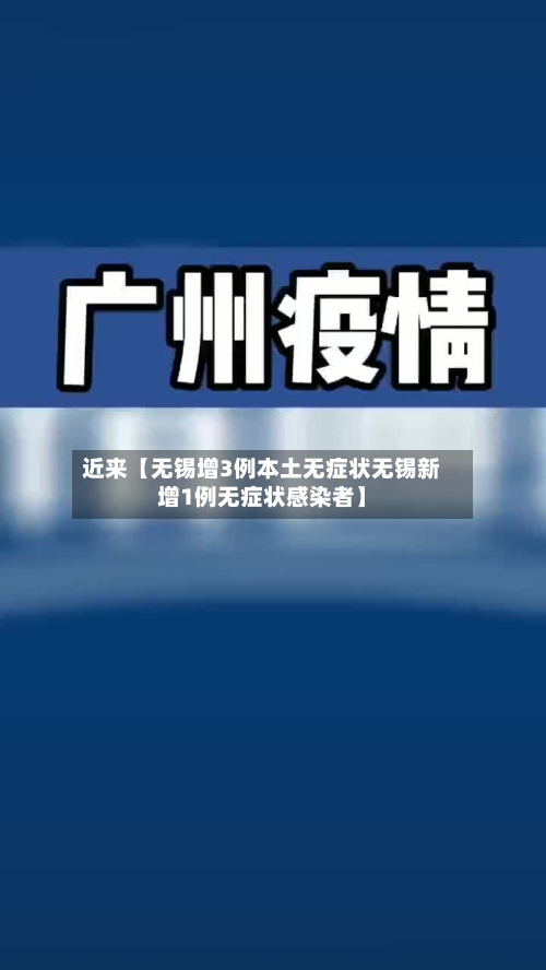 近来【无锡增3例本土无症状无锡新增1例无症状感染者】