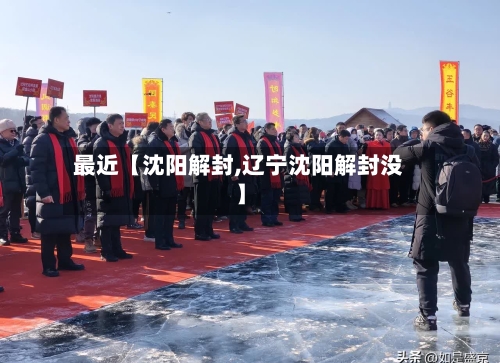 最近【沈阳解封,辽宁沈阳解封没】