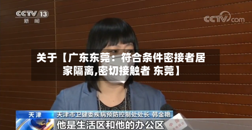 关于【广东东莞:符合条件密接者居家隔离,密切接触者 东莞】-第3张图片
