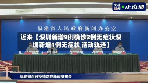 近来【深圳新增9例确诊2例无症状深圳新增1例无症状 活动轨迹】