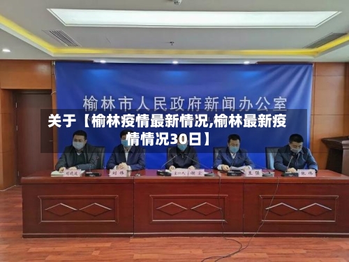 关于【榆林疫情最新情况,榆林最新疫情情况30日】-第2张图片
