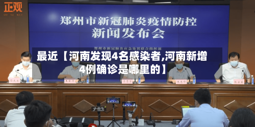 最近【河南发现4名感染者,河南新增4例确诊是哪里的】-第2张图片