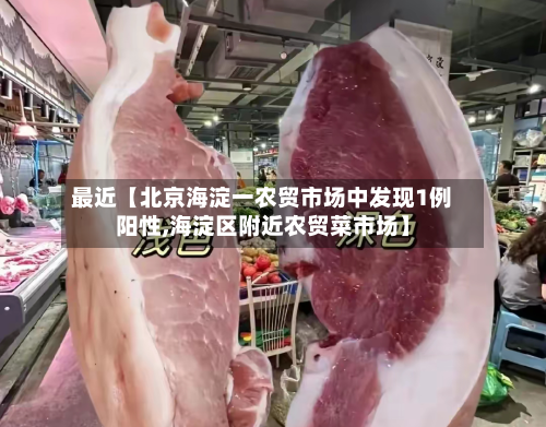 最近【北京海淀一农贸市场中发现1例阳性,海淀区附近农贸菜市场】-第2张图片