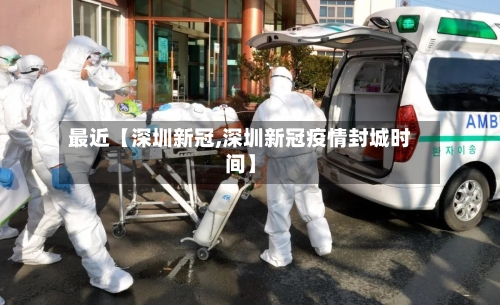 最近【深圳新冠,深圳新冠疫情封城时间】