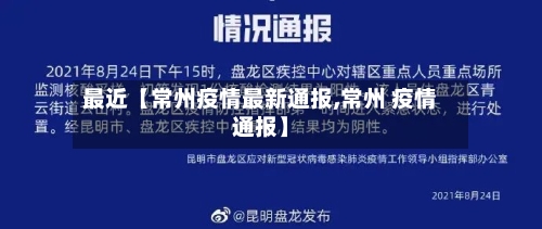 最近【常州疫情最新通报,常州 疫情通报】