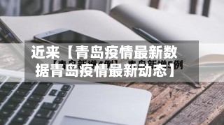 近来【青岛疫情最新数据青岛疫情最新动态】-第2张图片