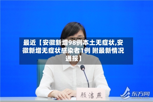 最近【安徽新增98例本土无症状,安徽新增无症状感染者1例 附最新情况通报】