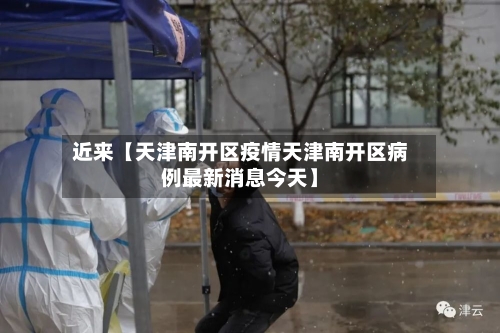 近来【天津南开区疫情天津南开区病例最新消息今天】