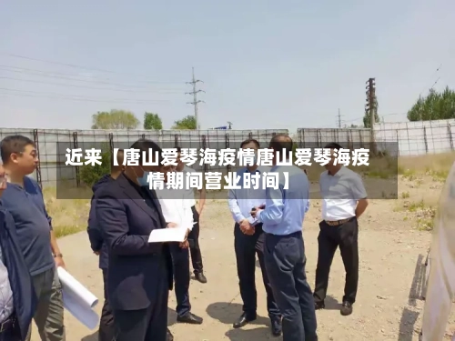 近来【唐山爱琴海疫情唐山爱琴海疫情期间营业时间】-第2张图片