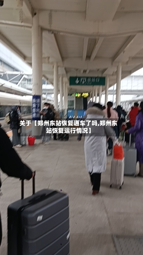 关于【郑州东站恢复通车了吗,郑州东站恢复运行情况】