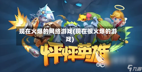 现在火爆的网络游戏(现在很火爆的游戏)-第3张图片