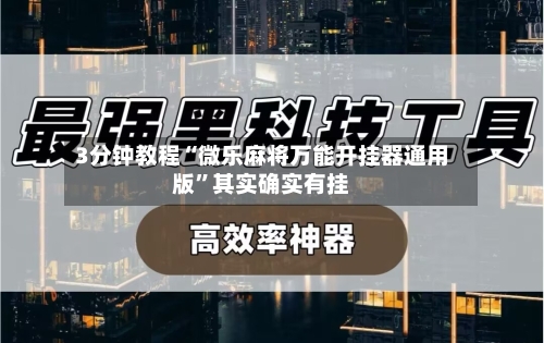 3分钟教程“微乐麻将万能开挂器通用版”其实确实有挂