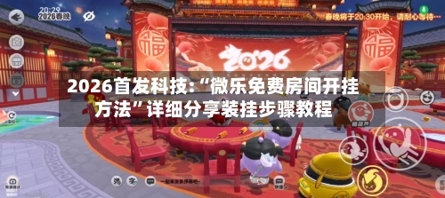 2026首发科技:“微乐免费房间开挂方法”详细分享装挂步骤教程-第2张图片