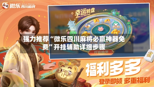 强力推荐“微乐四川麻将必赢神器免费”开挂辅助详细步骤-第2张图片