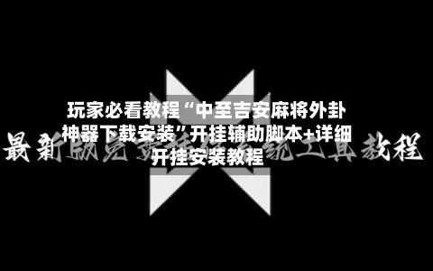 玩家必看教程“中至吉安麻将外卦神器下载安装	”开挂辅助脚本+详细开挂安装教程-第2张图片