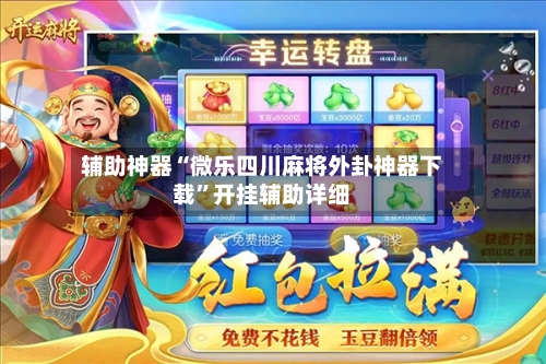 辅助神器“微乐四川麻将外卦神器下载”开挂辅助详细