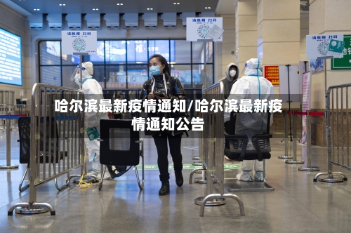 哈尔滨最新疫情通知/哈尔滨最新疫情通知公告