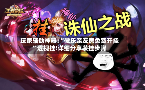 玩家辅助神器:“微乐亲友房免费开挂”透视挂!详细分享装挂步骤