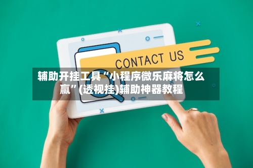 辅助开挂工具“小程序微乐麻将怎么赢”(透视挂)辅助神器教程