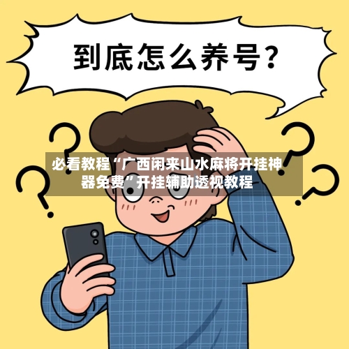 必看教程“广西闲来山水麻将开挂神器免费	”开挂辅助透视教程-第2张图片