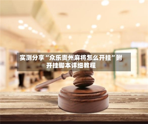 实测分享“众乐贵州麻将怎么开挂”附开挂脚本详细教程-第2张图片