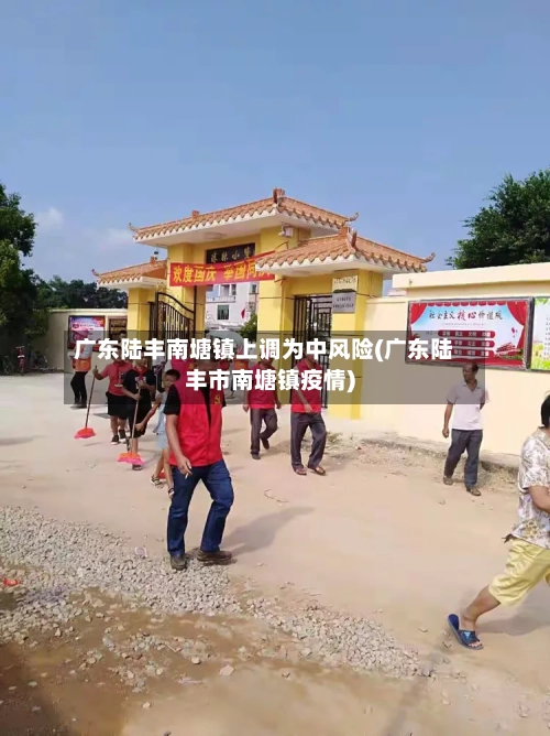 广东陆丰南塘镇上调为中风险(广东陆丰市南塘镇疫情)-第2张图片